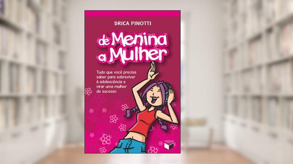 De menina a mulher - vol. 1: Tudo que você precisa saber para sobreviver à adolescência e virar uma mulher de sucesso, do autor Drica Pinotti