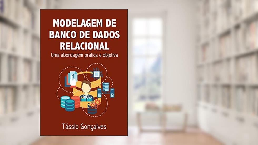 Modelagem de Banco de Dados Relacional: Uma abordagem prática e objetiva, do autor Tássio Gonçalves