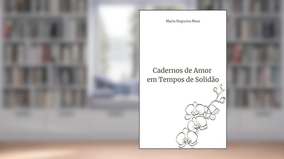 Cadernos de Amor em Tempos de Solidão, do autor Maria Maia