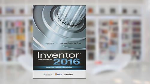 Capa de Autodesk® Inventor 2016 professional: Desenhos, projetos e simulações, do autor Michele David da Cruz