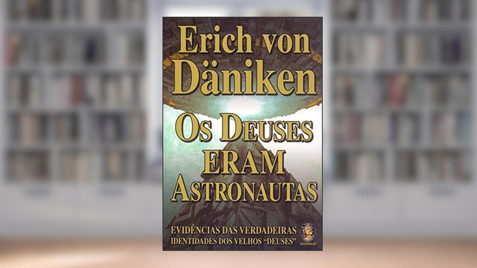 Os Deuses Eram Astronautas: Evidências das Verdadeiras Identidades dos Velhos Deuses, do autor Erich von Däniken