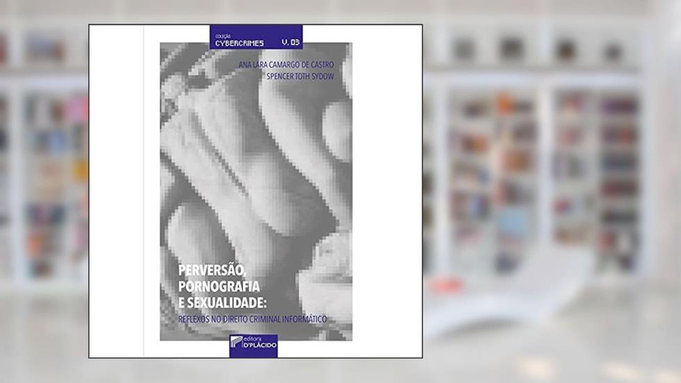 Perversão, Pornografia E Sexualidade: Reflexos No Direito Criminal Informático, do autor Ana Lara Camargo de Castro