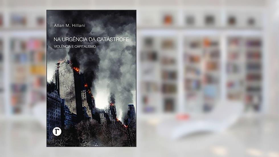 Na Urgência da Catástrofe: Violência e Capitalismo, do autor Allan M. Hillani