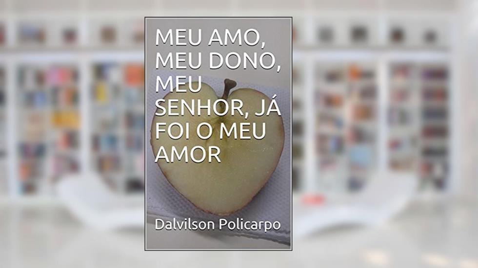 MEU AMO, MEU DONO, MEU SENHOR, JÁ FOI O MEU AMOR (Sim, Poli.), do autor Dalvilson Policarpo