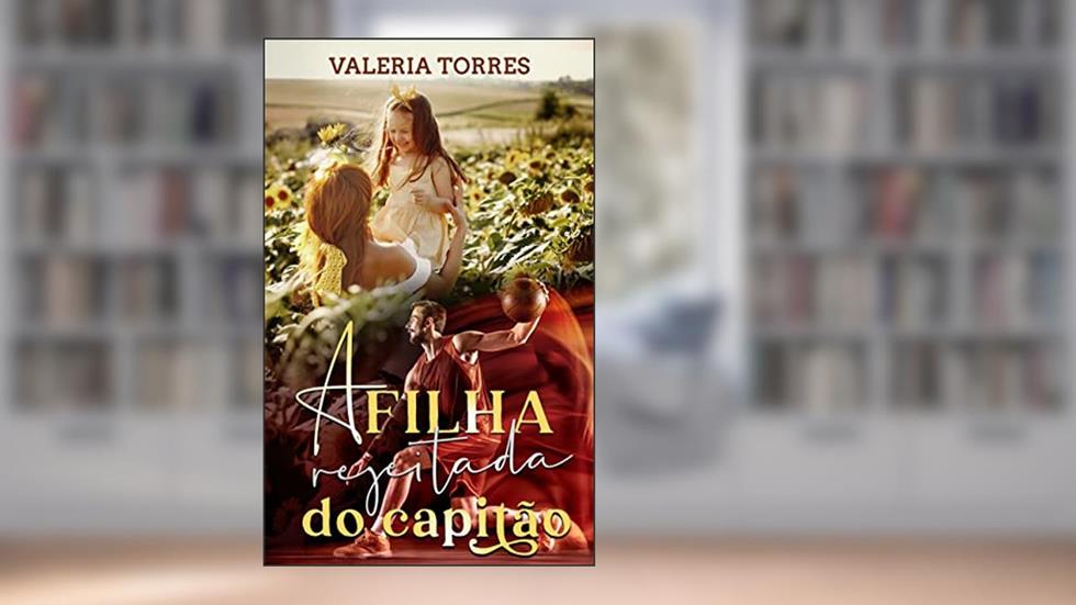A Filha Rejeitada do Capitão (Amor no Interior), do autor Valeria Torres