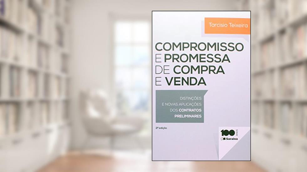 Compromisso e Promessa de Compra e Venda. Distinções e Novas Aplicações do Contrato Preliminar, do autor Tarcisio Teixeira