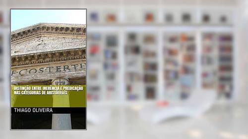 Capa de DISTINÇÃO ENTRE INERÊNCIA E PREDICAÇÃO NAS CATEGORIAS DE ARISTÓTELES, do autor Thiago Oliveira