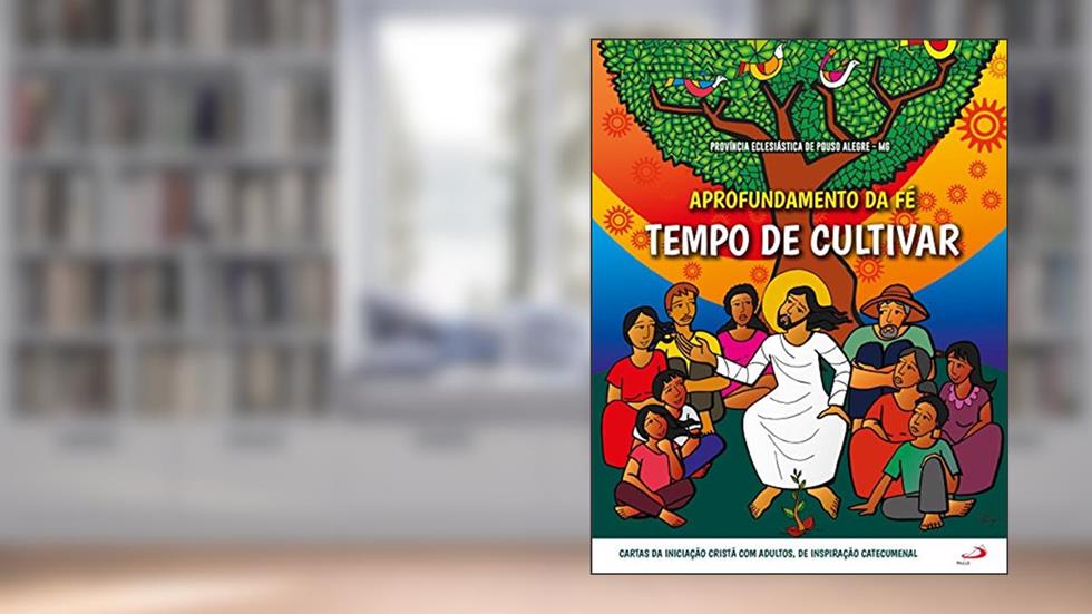 Aprofundamento da fé - Tempo de Cultivar: Tempo de Cultivar, do autor Província Eclesiástica de Pouso Alegre - MG