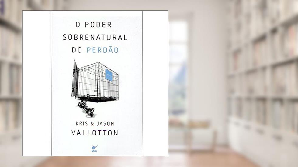 O Poder Sobrenatural do Perdão, do autor Kris Vallotton; jason Vallotton