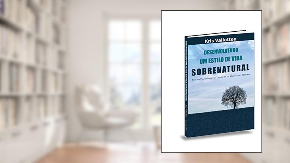 Desenvolvendo Um Estilo de Vida Sobrenatural, do autor Kris Vallotton