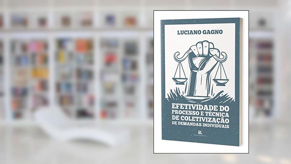 Efetividade Do Processo E Técnica De Coletivização De Demandas Individuais, do autor Luciano Picoli Gagno