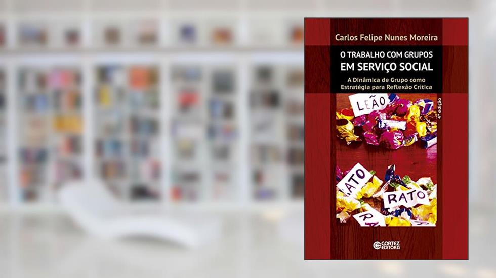 O Trabalho com Grupos em Serviço Social. A Dinâmica de Grupo Como Estratégia Para Reflexão Crítica, do autor Carlos Felipe Nunes Moreira