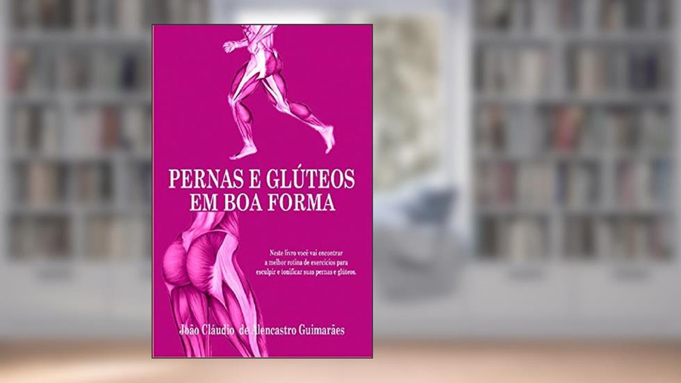 PERNAS E GLÚTEOS EM BOA FORMA, do autor João Cláudio de Alencastro Guimarães