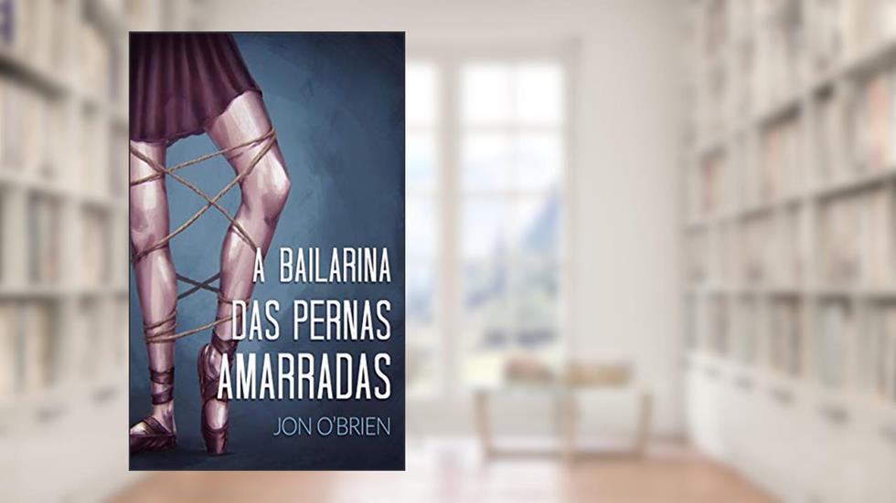 A Bailarina das Pernas Amarradas, do autor Jon O'Brien
