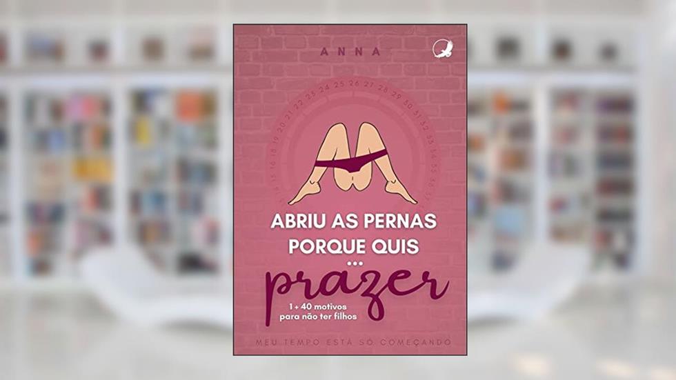 Abriu as pernas porque quis... prazer: 1 + 40 motivos para não ter filhos, do autor Anna Fêmea Alfa