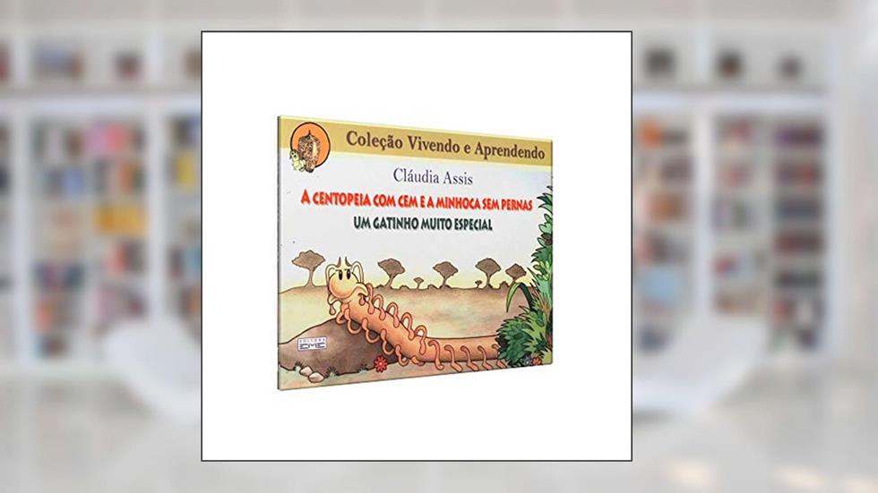 Centopeia com Cem e a Minhoca sem Pernas, do autor Cláudia de Assis