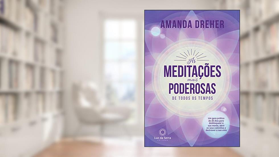 As Meditações Mais Poderosas de Todos os Tempos: Um guia prático de 28 dias para desbloquear a sua mente, abrir os seus caminhos e destravar a sua vida, do autor Amanda Dreher