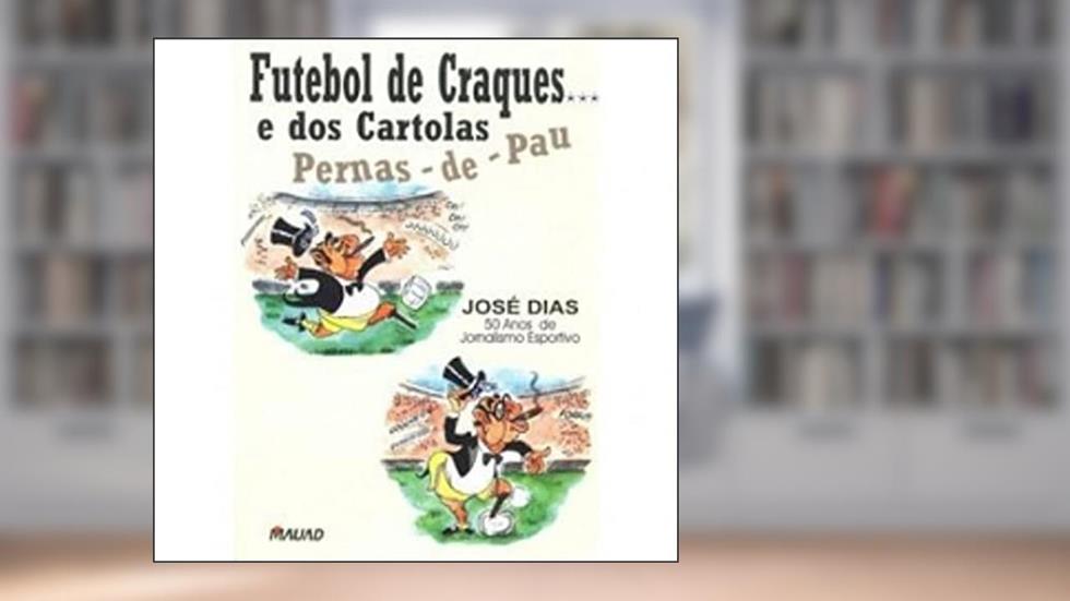 Futebol De Craques E Dos Cartolas Pernas De Pau, do autor Jose Dias