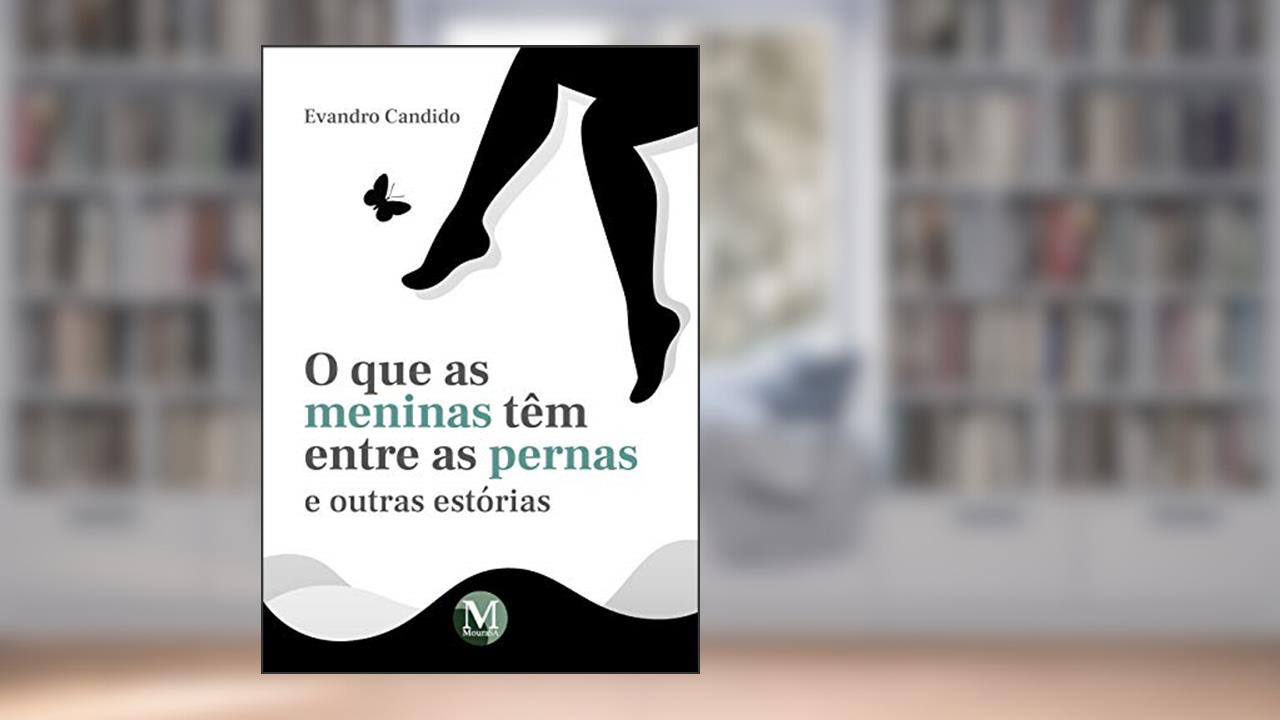 O que as meninas têm entre as pernas e outras estórias, do autor Evandro Candido