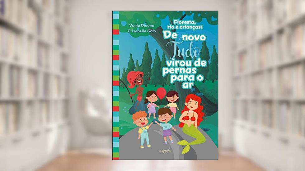 Floresta, rio e Crianças: de Novo Tudo Virou de Pernas Para o ar, do autor Vania Diuana; Isabella Galo