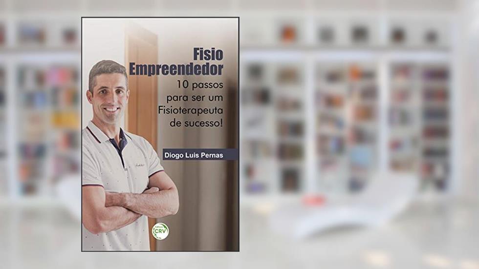 Fisio empreendedor:: 10 passos para ser um fisioterapeuta de sucesso!, do autor Pernas; Diogo Luis