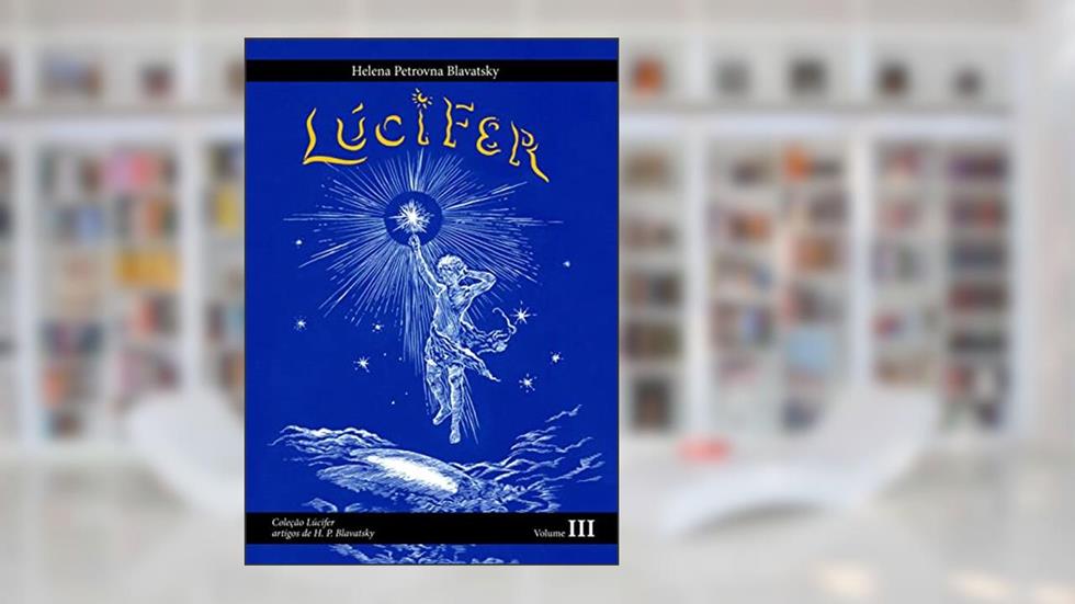 Lúcifer: Artigos de H. P. Blavatsky Volume 3 (Lúcifer - Artigos de H.P. Blavatsky), do autor Helena Petrovna Blavatsky