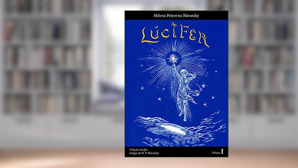 Lúcifer: Artigos de H. P. Blavatsky Volume 1 (Lúcifer - escritos de H. P. Blavatsky), do autor Helena Petrovna Blavatsky