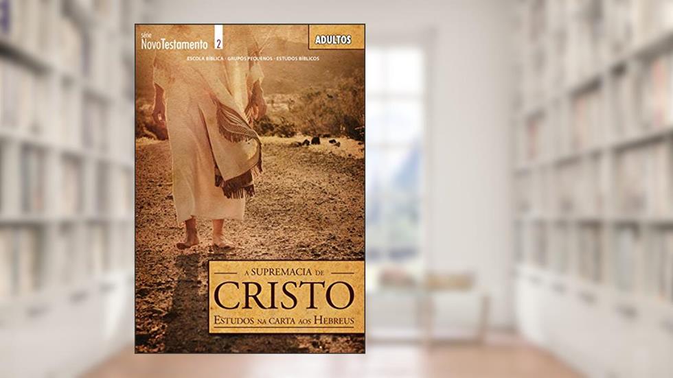 A Supremacia de Cristo | Guia do Professor: Estudo nas Cartas aos Hebreus (Novo Testamento), do autor Editora Cristã Evangélica