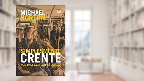 Capa de Simplesmente crente: por uma vida cristã comum, do autor Michael Scott Horton