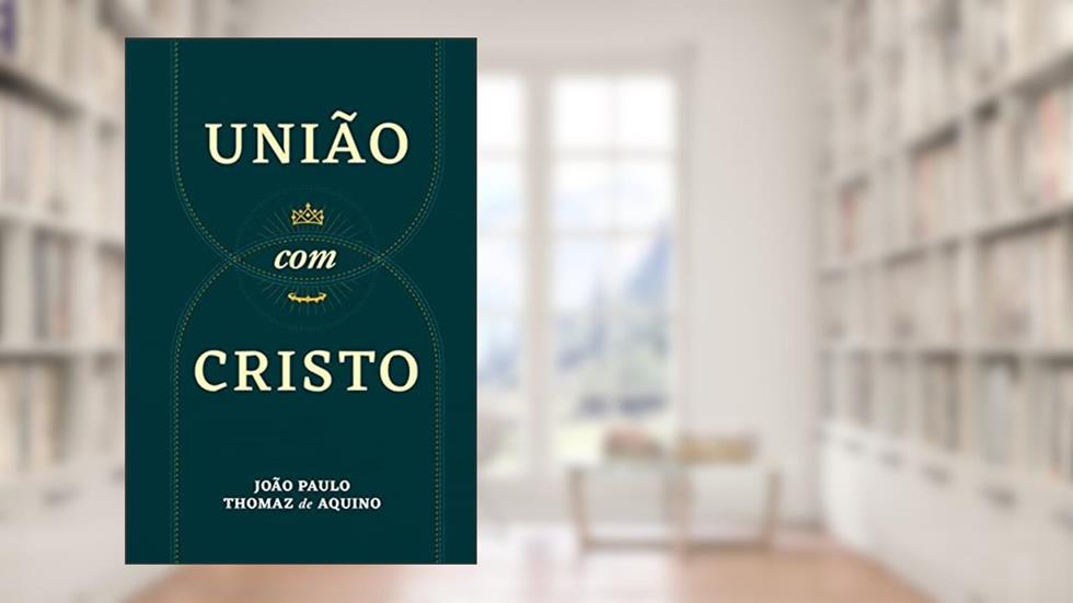 União com Cristo: Uma abordagem bíblica, teológica, histórica, prática e atualizada da mais importante das doutrinas, do autor João Paulo Thomaz de Aquino
