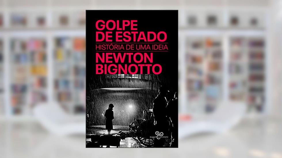 Golpe de Estado: História de uma ideia, do autor Newton Bignotto