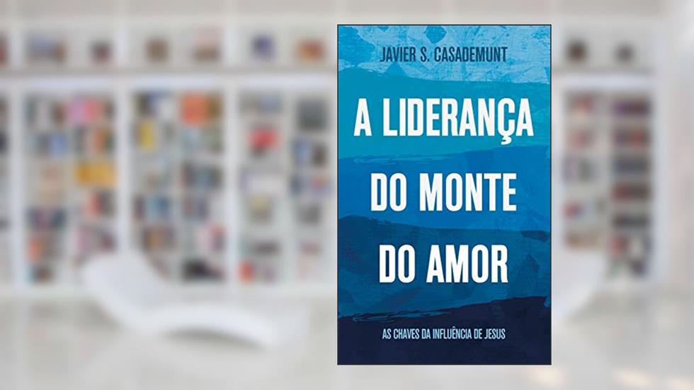 A Liderança do Monte do Amor: As chaves da influência de Jesus, do autor Javier Casademunt