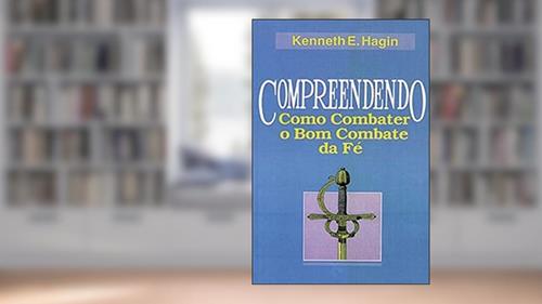 Capa de Compreendendo Como Combater o Bom Combate da Fé, do autor Kenneth E. Hagin