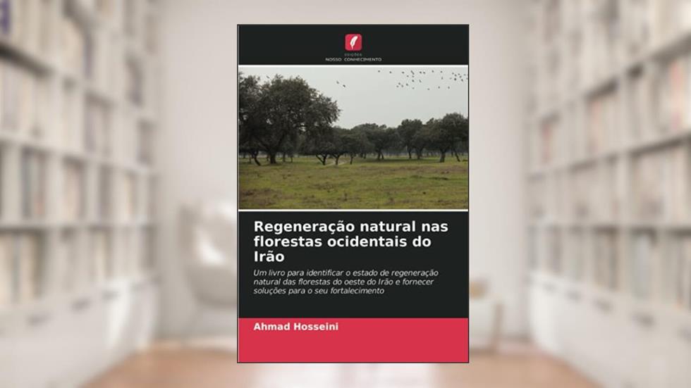 Regeneração natural nas florestas ocidentais do Irão: Um livro para identificar o estado de regeneração natural das florestas do oeste do Irão e fornecer soluções para o seu fortalecimento, do autor Ahmad Hosseini