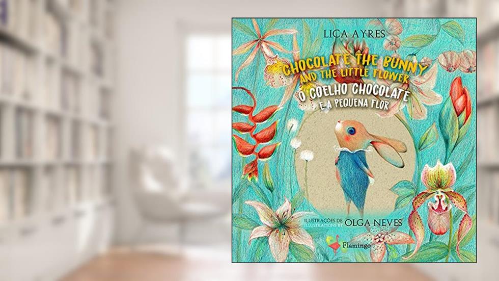 Chocolate the Bunny and the little flower / O Coelho Chocolate e a pequena flor, do autor Lica Ayres