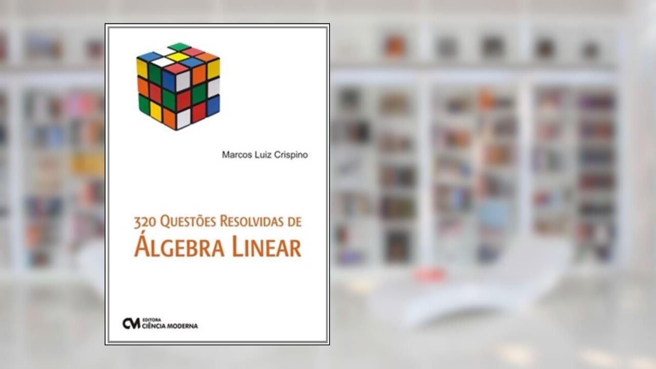 320 Questoes Resolvidas De Algebra Linear, do autor Marcos Luiz Crispino