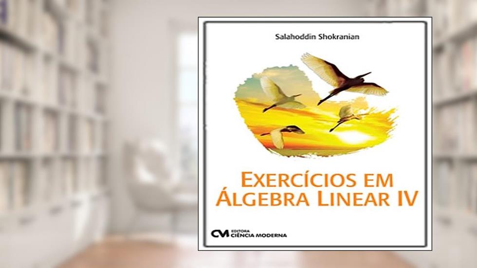 Exercicios em Algebra Linear - Vol. 04, do autor Salahoddin Shokranian
