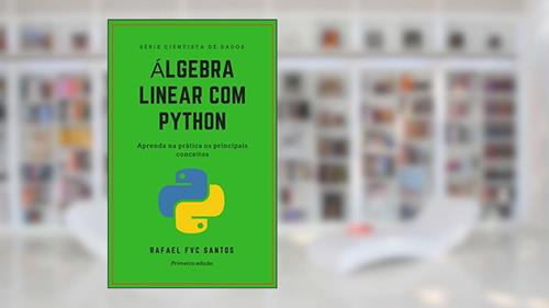 Capa de Álgebra Linear com Python: Aprenda na prática os principais conceitos (Cientista de dados - Analista Quant Livro 1), do autor Rafael F.V.C. Santos