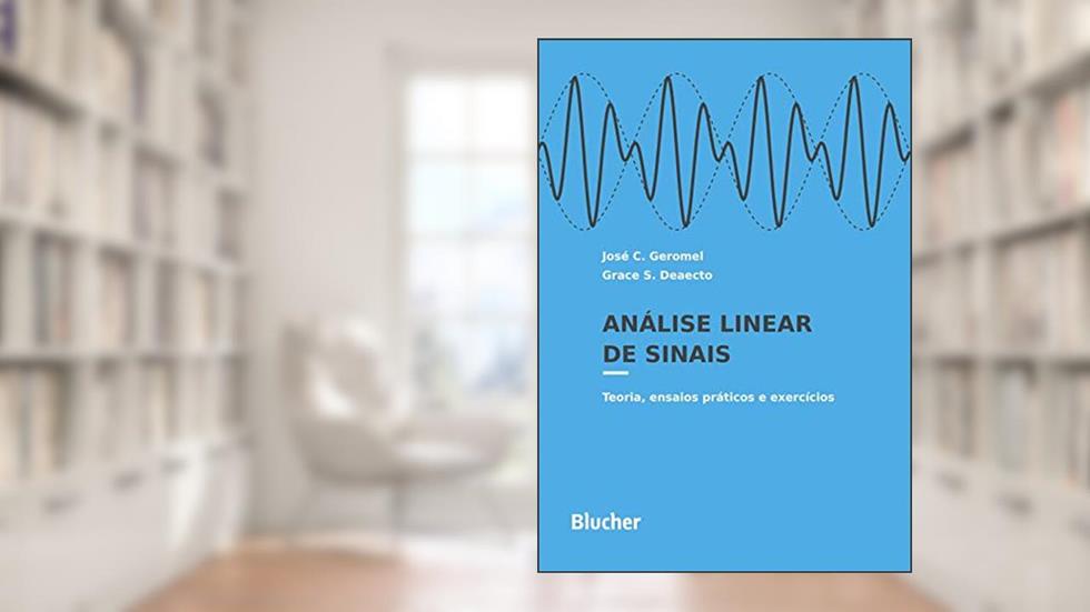 Análise Linear de Sinais: Teoria, Ensaios Práticos e Exercícios, do autor José C. Geromel; Grace S. Deaecto