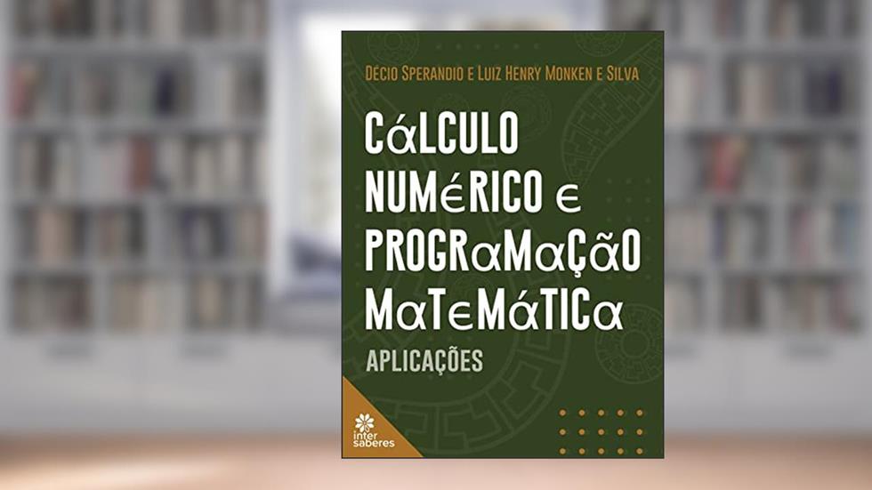 Cálculo numérico e programação matemática:: aplicações, do autor Décio Sperandio; Luiz Henry Monken e Silva