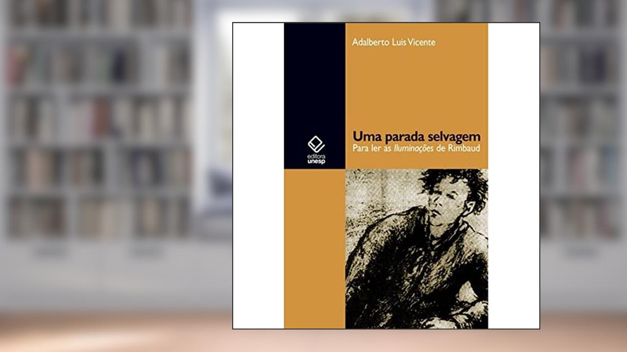 Uma parada selvagem: Para ler as Iluminações de Rimbaud, do autor Adalberto Luís Vicente