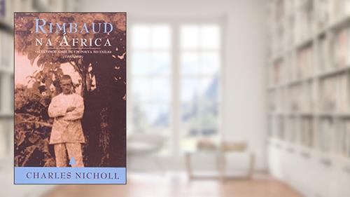 Capa de Rimbaud Na África. Os Últimos Anos De Um Poeta No Exílio, do autor Charles Nicholl