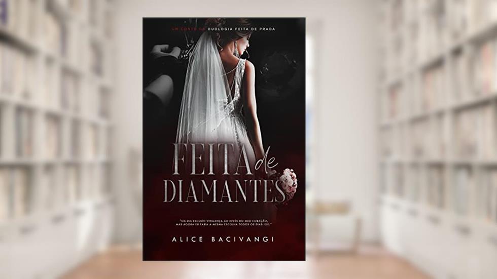 Feita de diamantes: O casamento do mafioso (Duologia Feita de Prada), do autor Alice Bacivangi