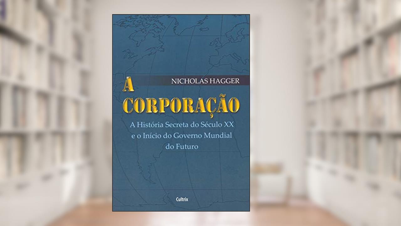 A Corporação: a História Secreta do Século XX e o Início do Governo Mundial do Futuro, do autor Nicholas Hagger