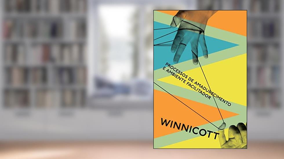 Processos de amadurecimento e ambiente facilitador: Estudos sobre a teoria do desenvolvimento emocional: 5, do autor Donald Winnicott
