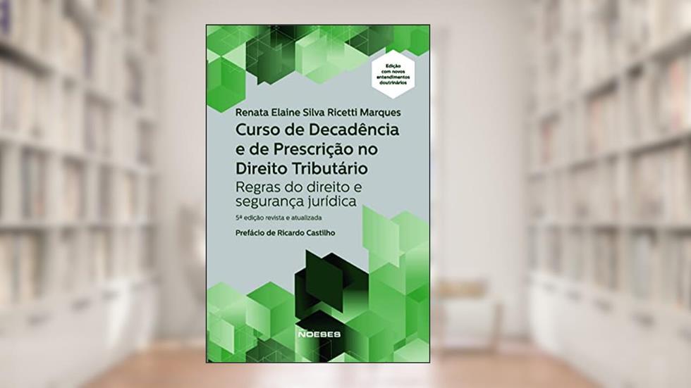 Curso de Decadência e de Prescrição no Direito Tributário: Regras do Direito e Segurança Jurídica, do autor Renata Elaine Silva Ricetti Marques