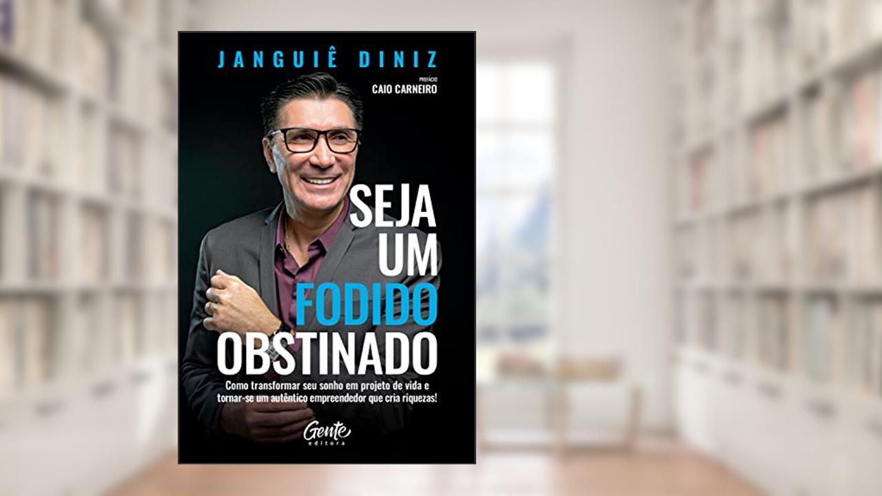Seja um fodido obstinado: Como transformar seu sonho em projeto de vida e tornar-se um autêntico empreendedor que cria riquezas!, do autor Janguiê Diniz