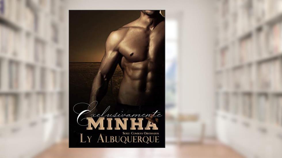 Exclusivamente Minha (Cowboys Obstinados Livro 3), do autor Ly Albuquerque