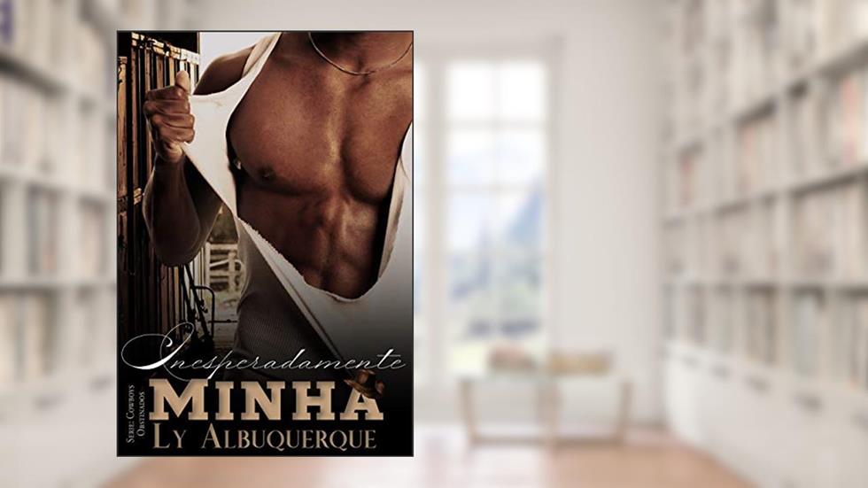 Inesperadamente Minha: A Patricinha e o bruto (Série Cowboys Obstinados), do autor Ly Albuquerque