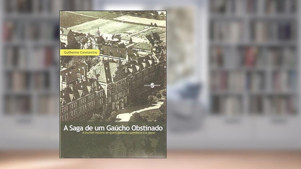 A Saga de um Gaúcho Obstinado, do autor Guilherme Constantino